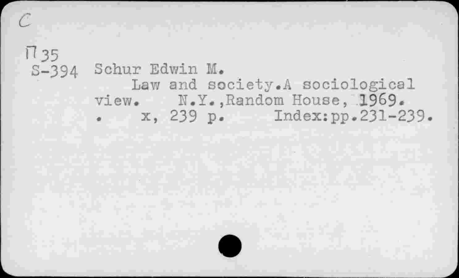 ﻿H 35
3-394 Schur Edwin M.
Law and society.A sociological view. N.Y.»Random House, 1969» . x, 239 p. Index:pp.231-239.